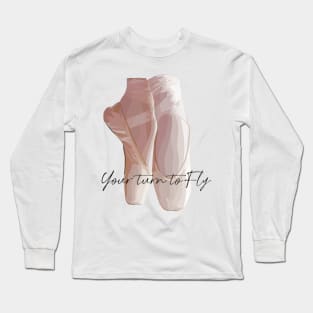 Ballet pumps with the quote 'Your turn to Fly' Long Sleeve T-Shirt